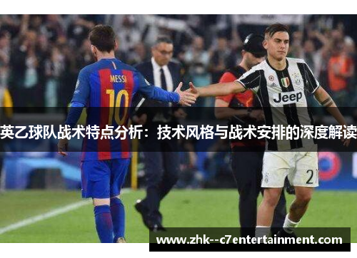 英乙球队战术特点分析:技术风格与战术安排的深度解读 英乙球队战术特点分析:技术风格与战术安排的深度解读