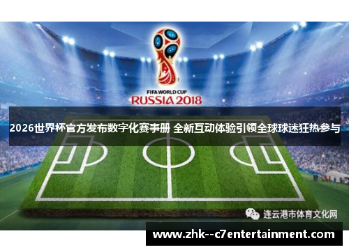 2026世界杯官方发布数字化赛事册 全新互动体验引领全球球迷狂热参与