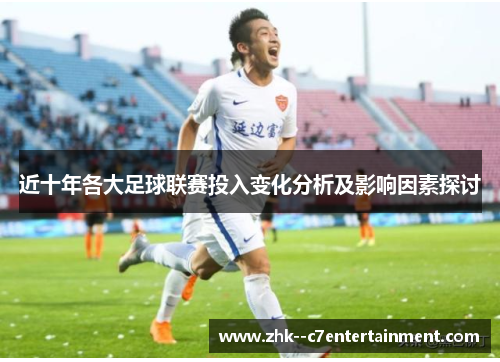 近十年各大足球联赛投入变化分析及影响因素探讨