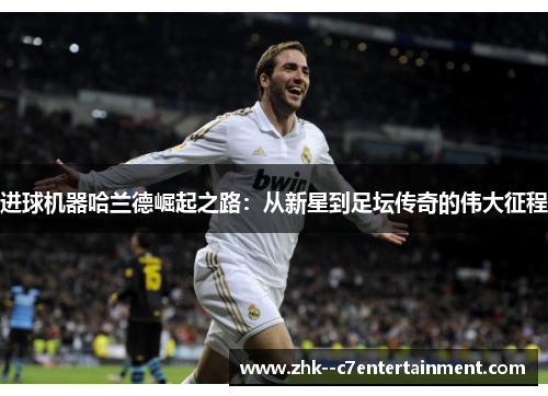 进球机器哈兰德崛起之路：从新星到足坛传奇的伟大征程