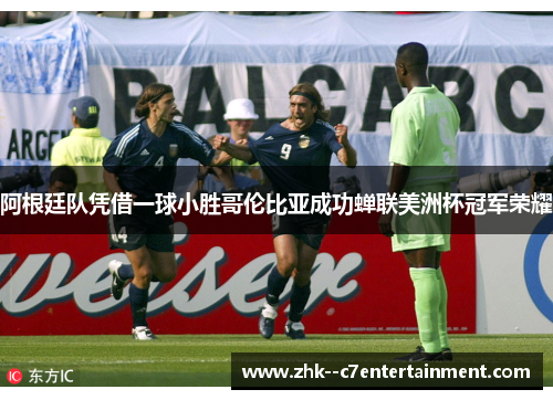 阿根廷队凭借一球小胜哥伦比亚成功蝉联美洲杯冠军荣耀