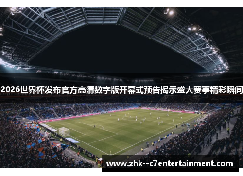 2026世界杯发布官方高清数字版开幕式预告揭示盛大赛事精彩瞬间