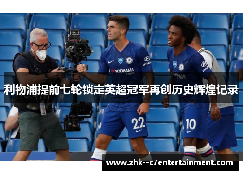 利物浦提前七轮锁定英超冠军再创历史辉煌记录