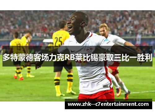 多特蒙德客场力克RB莱比锡豪取三比一胜利